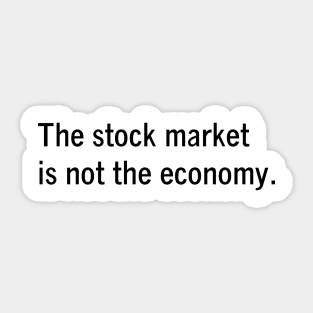 The stock market is not the economy - Economics humor by Kelly Design Company Sticker